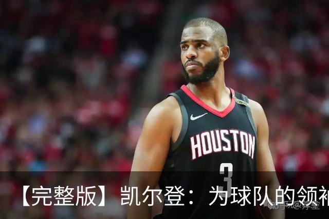 【完整版】凯尔登：为球队的领袖感到骄傲 他承担了巨大的角色